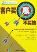 客户买赢不买输(推销员创造销售奇迹的手段和技巧)/易中创业丛书
