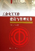 工会女工工作建设与管理实务/社会转型期工会建设与创新管理实务系列丛书
